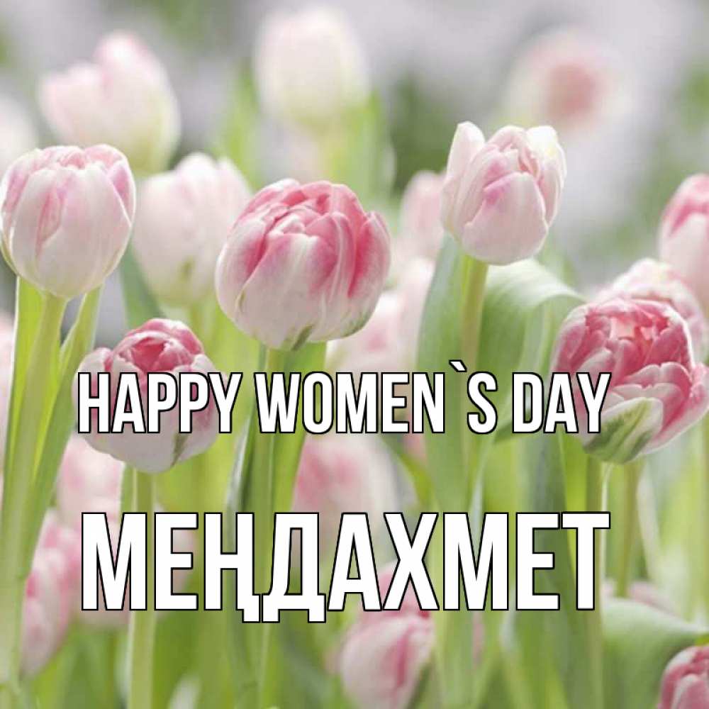 Greetings card с именем, МЕҢДАХМЕТ happy women`s day цветы Greetings with text for free download 